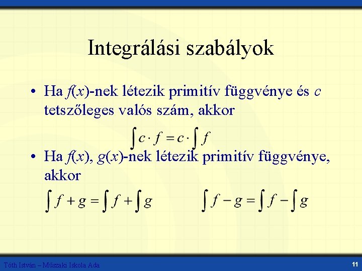 Integrálási szabályok • Ha f(x)-nek létezik primitív függvénye és c tetszőleges valós szám, akkor