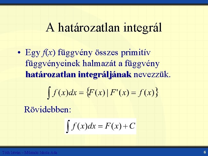 A határozatlan integrál • Egy f(x) függvény összes primitív függvényeinek halmazát a függvény határozatlan