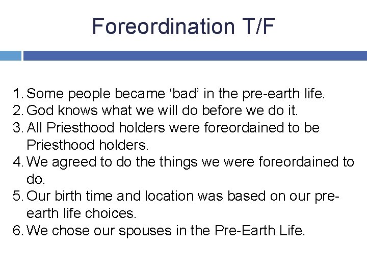 Foreordination T/F 1. Some people became ‘bad’ in the pre-earth life. 2. God knows