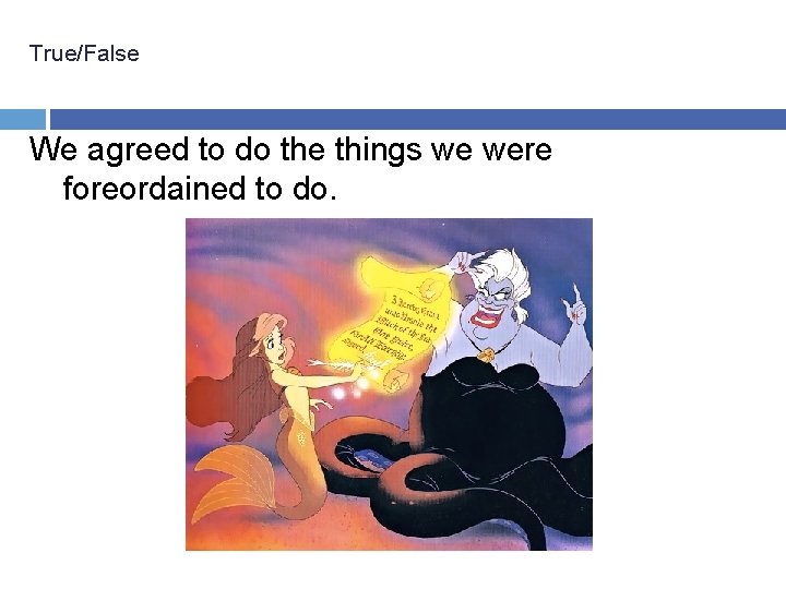 True/False We agreed to do the things we were foreordained to do. 