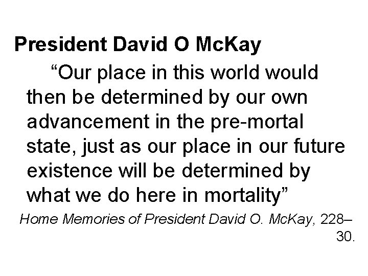 President David O Mc. Kay “Our place in this world would then be determined