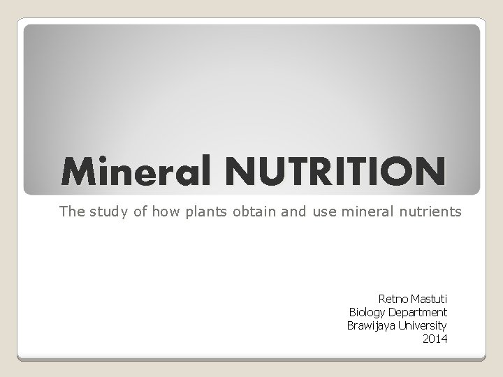 Mineral NUTRITION The study of how plants obtain and use mineral nutrients Retno Mastuti