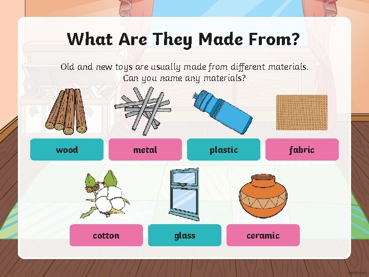 What Are They Made From? Old and new toys are usually made from different