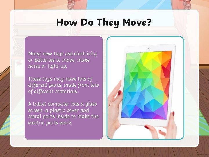 How Do They Move? Many new toys use electricity or batteries to move, make