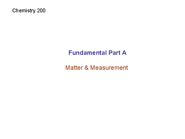 Chemistry 200 Fundamental Part A Matter & Measurement 