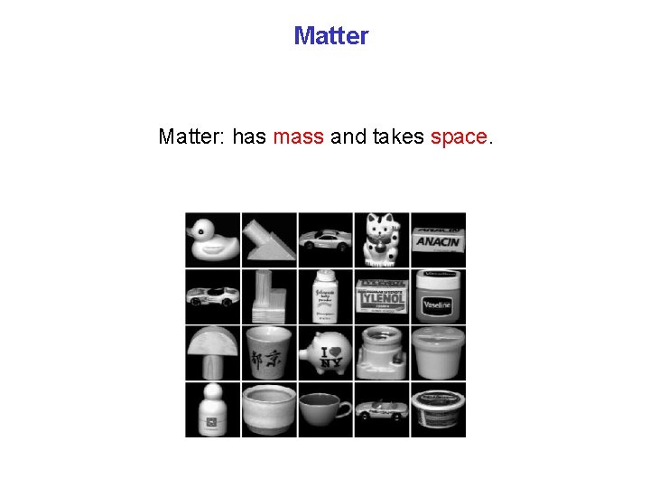 Matter: has mass and takes space. 
