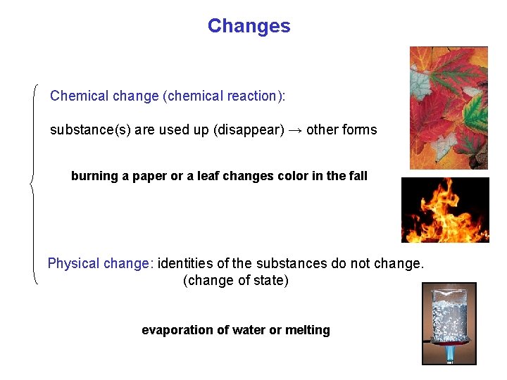 Changes Chemical change (chemical reaction): substance(s) are used up (disappear) → other forms burning