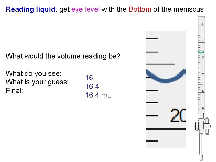 Reading liquid: get eye level with the Bottom of the meniscus What would the