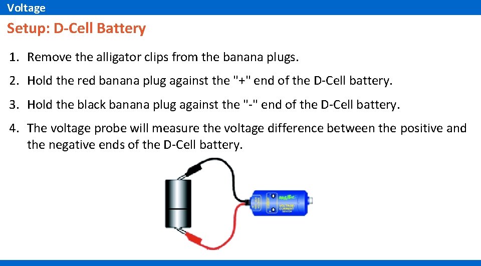 Voltage Setup: D-Cell Battery 1. Remove the alligator clips from the banana plugs. 2.