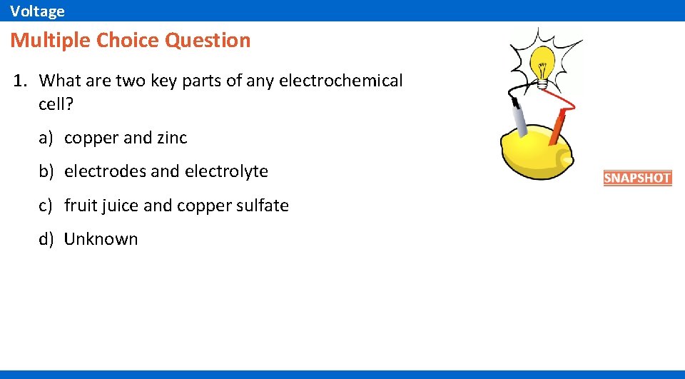 Voltage Multiple Choice Question 1. What are two key parts of any electrochemical cell?