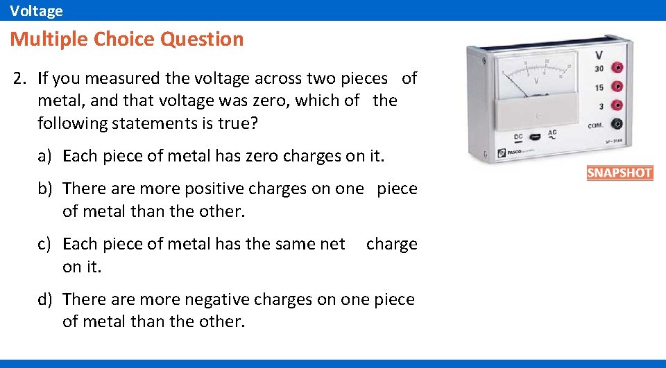 Voltage Multiple Choice Question 2. If you measured the voltage across two pieces of