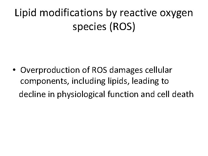 Lipid modifications by reactive oxygen species (ROS) • Overproduction of ROS damages cellular components,