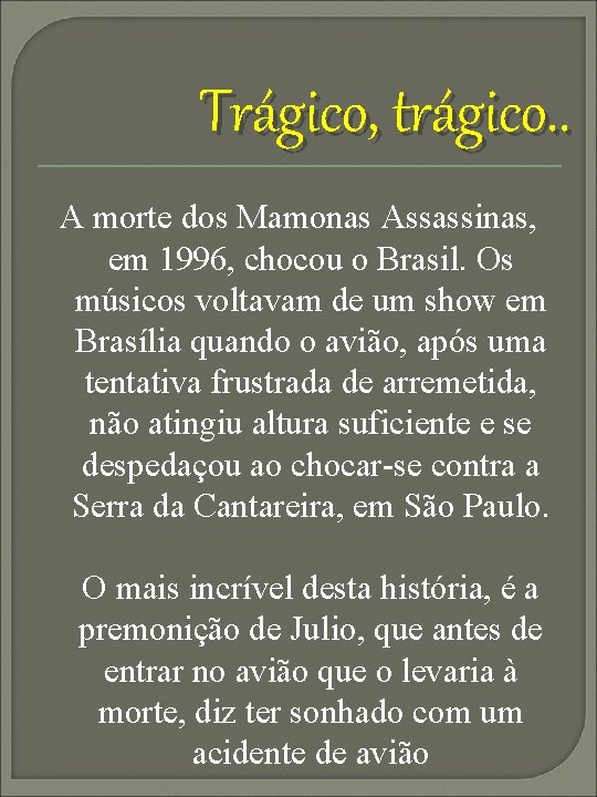 Trágico, trágico. . A morte dos Mamonas Assassinas, em 1996, chocou o Brasil. Os