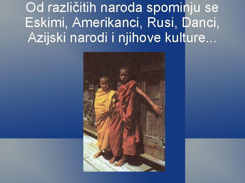 Od različitih naroda spominju se Eskimi, Amerikanci, Rusi, Danci, Azijski narodi i njihove kulture.