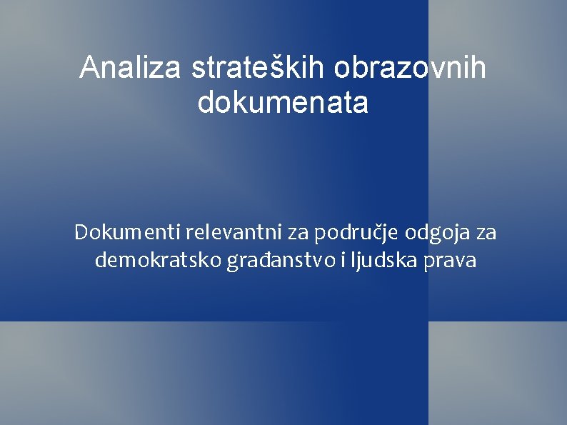 Analiza strateških obrazovnih dokumenata Dokumenti relevantni za područje odgoja za demokratsko građanstvo i ljudska