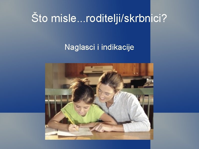 Što misle. . . roditelji/skrbnici? Naglasci i indikacije 