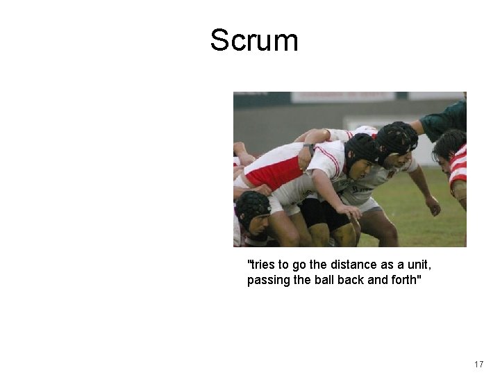 Scrum "tries to go the distance as a unit, passing the ball back and