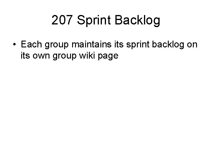 207 Sprint Backlog • Each group maintains its sprint backlog on its own group