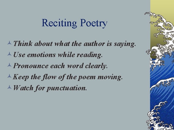Reciting Poetry ©Think about what the author is saying. ©Use emotions while reading. ©Pronounce