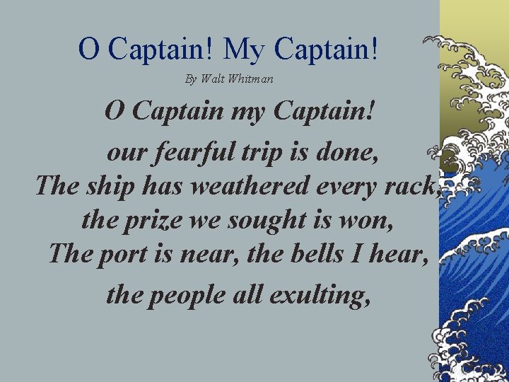 O Captain! My Captain! By Walt Whitman O Captain my Captain! our fearful trip