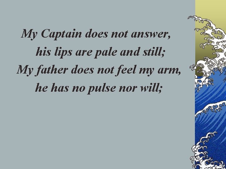 My Captain does not answer, his lips are pale and still; My father does