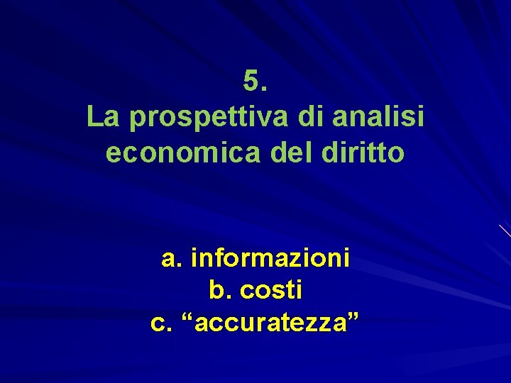 5. La prospettiva di analisi economica del diritto a. informazioni b. costi c. “accuratezza”