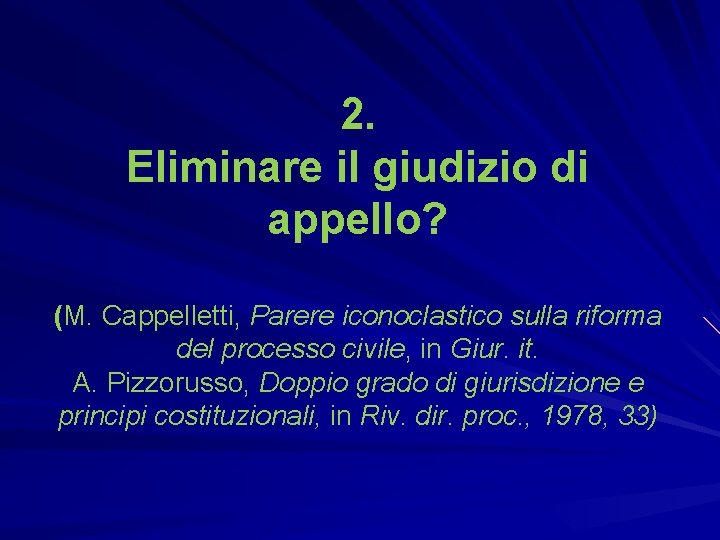 2. Eliminare il giudizio di appello? (M. Cappelletti, Parere iconoclastico sulla riforma del processo