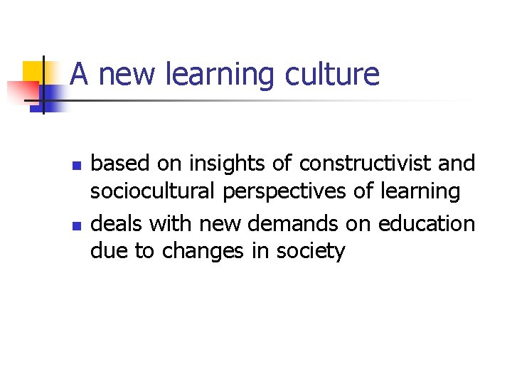A new learning culture n n based on insights of constructivist and sociocultural perspectives