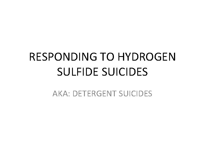 RESPONDING TO HYDROGEN SULFIDE SUICIDES AKA: DETERGENT SUICIDES 