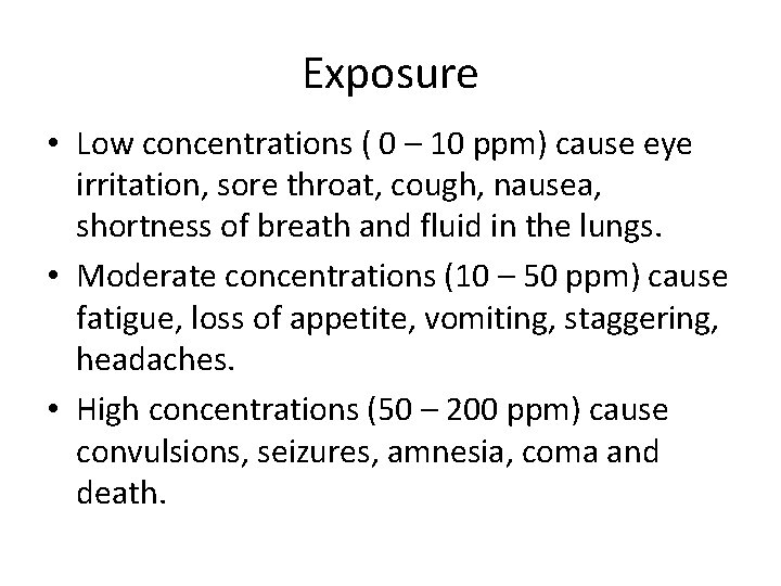 Exposure • Low concentrations ( 0 – 10 ppm) cause eye irritation, sore throat,