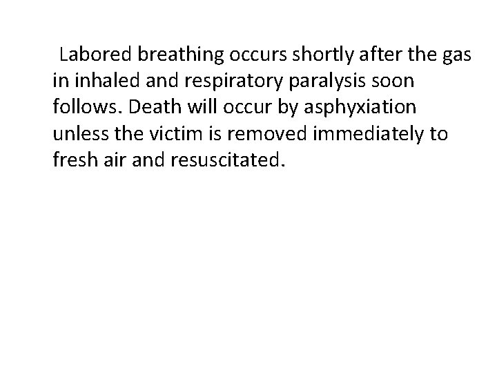 Labored breathing occurs shortly after the gas in inhaled and respiratory paralysis soon follows.