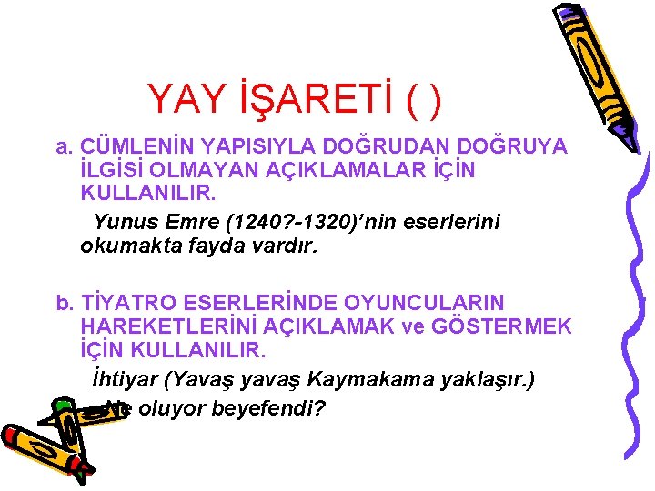 YAY İŞARETİ ( ) a. CÜMLENİN YAPISIYLA DOĞRUDAN DOĞRUYA İLGİSİ OLMAYAN AÇIKLAMALAR İÇİN KULLANILIR.