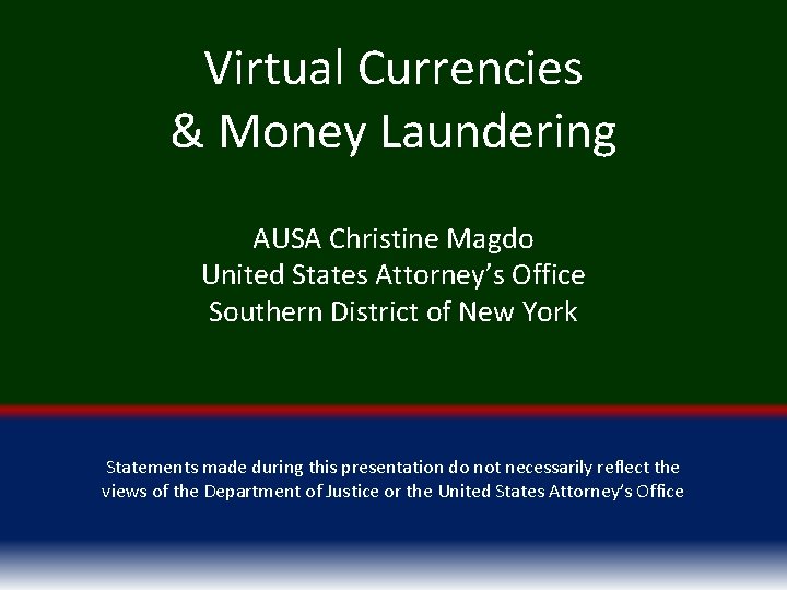 Virtual Currencies & Money Laundering AUSA Christine Magdo United States Attorney’s Office Southern District