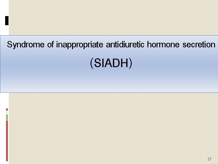 Syndrome of inappropriate antidiuretic hormone secretion (SIADH) 27 