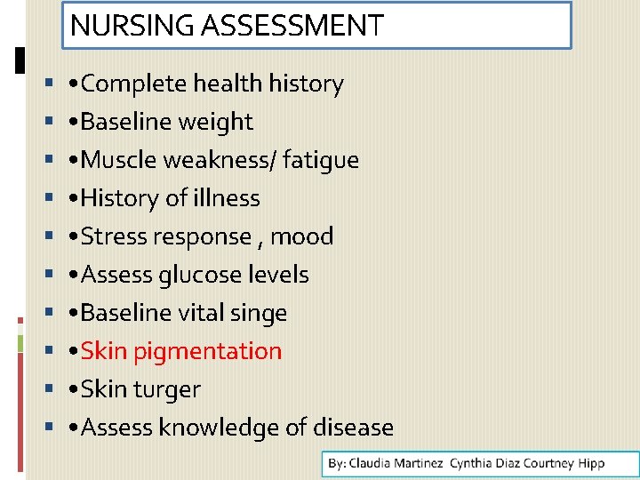 NURSING ASSESSMENT • Complete health history • Baseline weight • Muscle weakness/ fatigue •