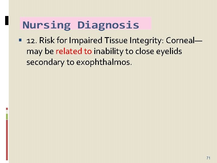  12. Risk for Impaired Tissue Integrity: Corneal— may be related to inability to