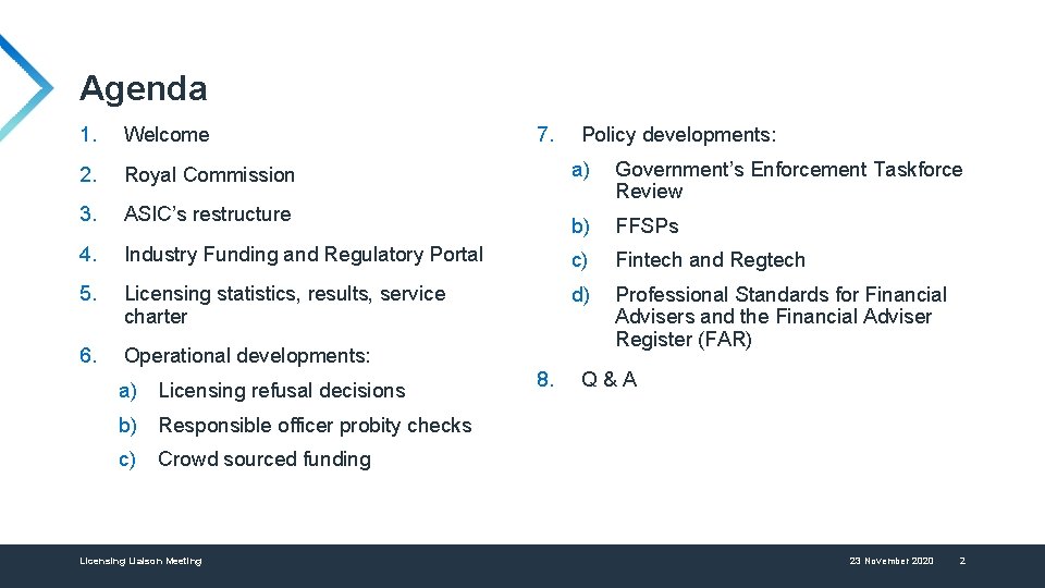 Agenda 1. Welcome 2. Royal Commission 3. ASIC’s restructure 4. 7. Policy developments: a)