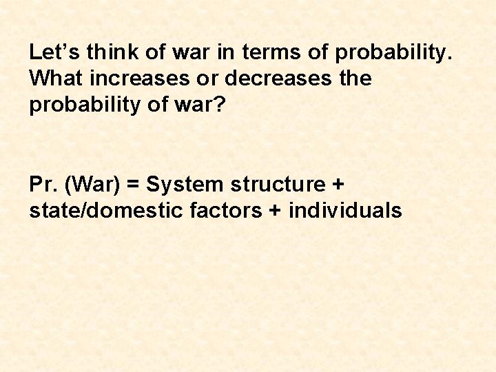 Let’s think of war in terms of probability. What increases or decreases the probability