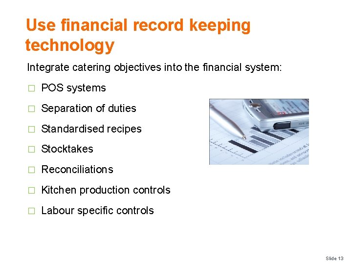 Use financial record keeping technology Integrate catering objectives into the financial system: � POS