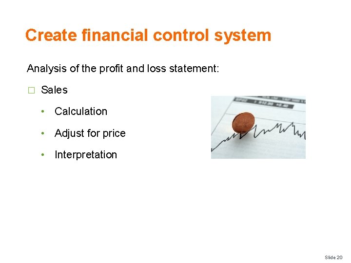 Create financial control system Analysis of the profit and loss statement: � Sales •
