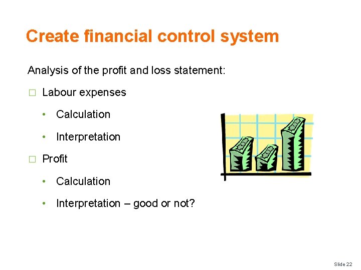 Create financial control system Analysis of the profit and loss statement: � Labour expenses