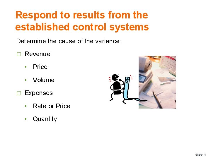 Respond to results from the established control systems Determine the cause of the variance: