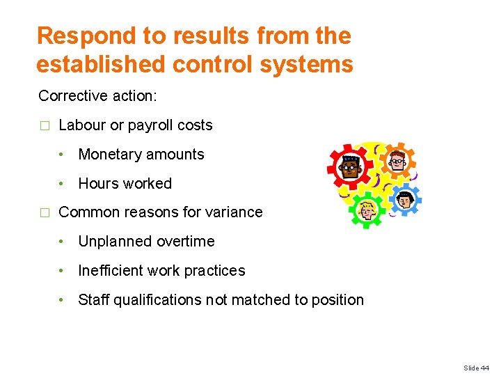 Respond to results from the established control systems Corrective action: � Labour or payroll