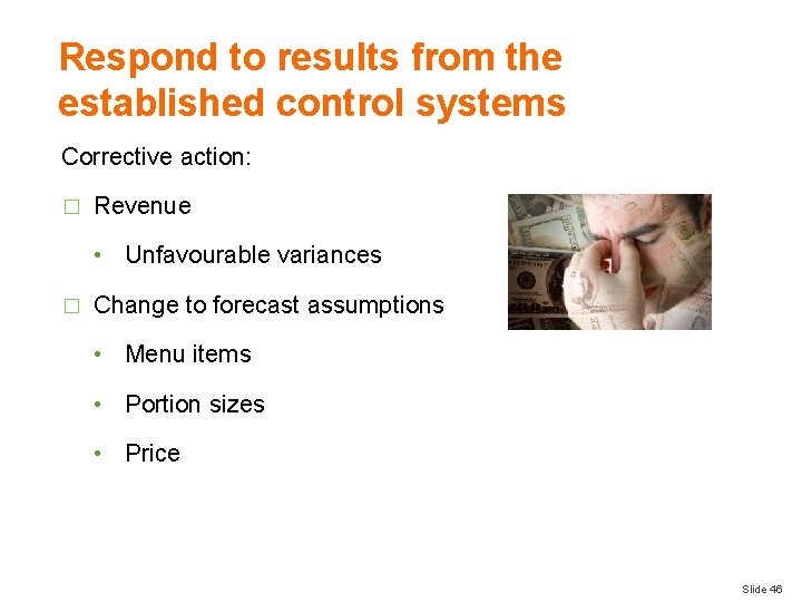 Respond to results from the established control systems Corrective action: � Revenue • Unfavourable