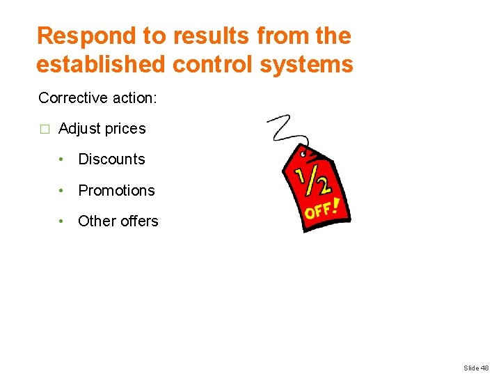 Respond to results from the established control systems Corrective action: � Adjust prices •