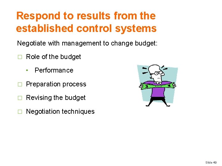 Respond to results from the established control systems Negotiate with management to change budget: