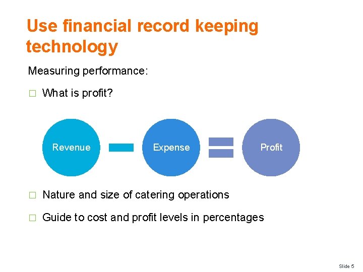 Use financial record keeping technology Measuring performance: � What is profit? Revenue Expense Profit