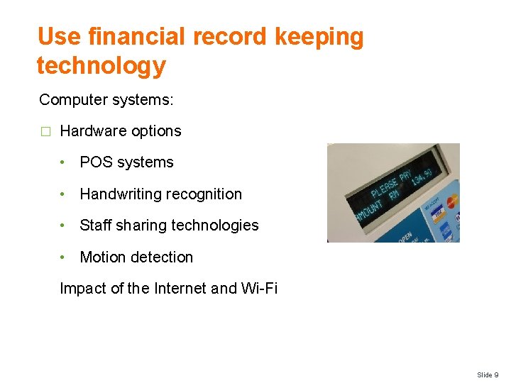 Use financial record keeping technology Computer systems: � Hardware options • POS systems •