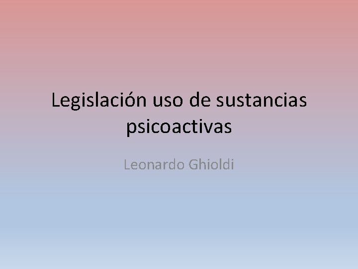 Legislación uso de sustancias psicoactivas Leonardo Ghioldi 
