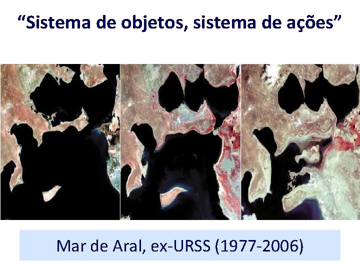 “Sistema de objetos, sistema de ações” Mar de Aral, ex-URSS (1977 -2006) 